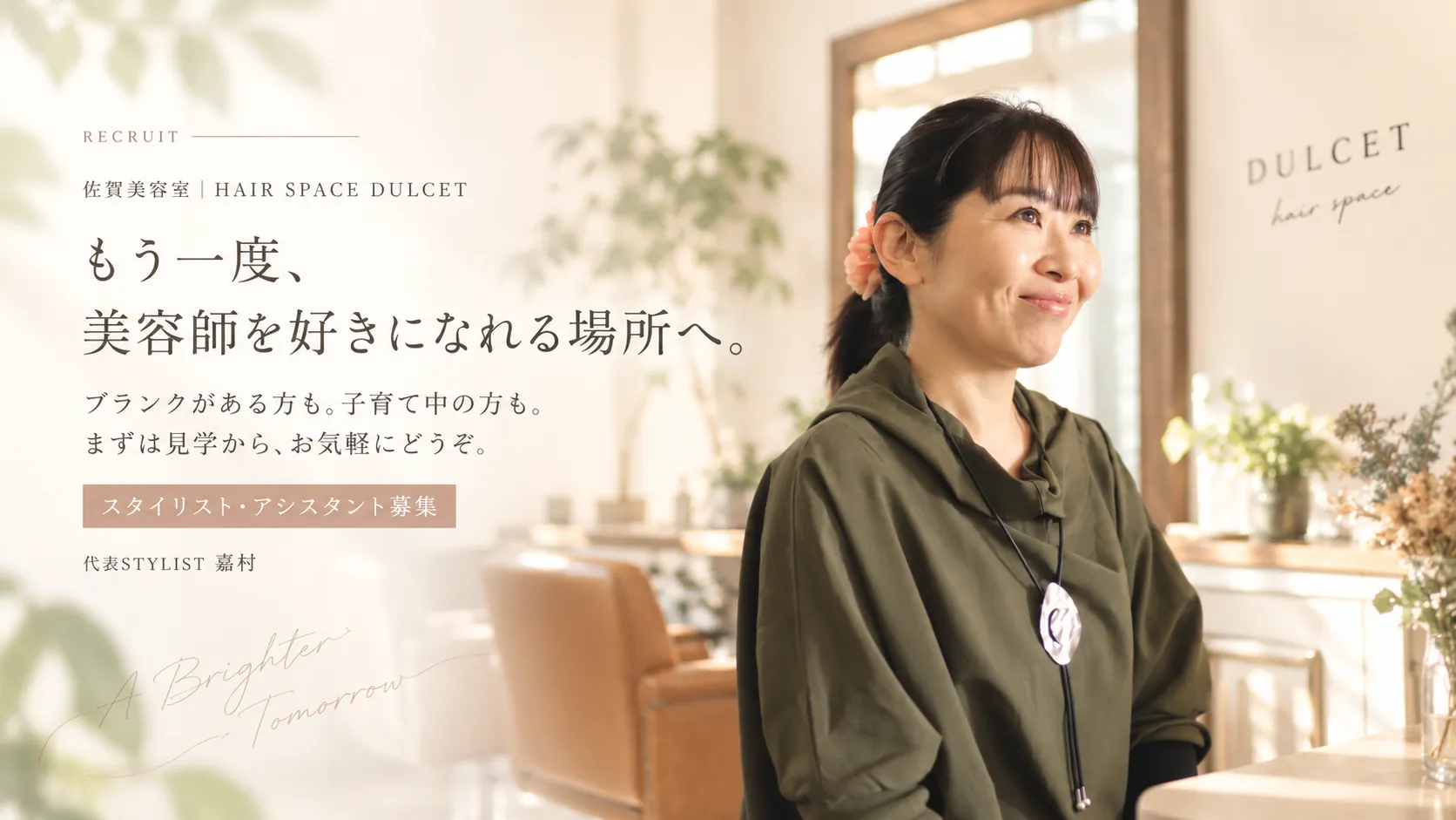 佐賀美容室 HAIR SPACE DULCETの美容師求人メインビジュアル。もう一度、美容師を好きになれる場所へ。ブランクがある方、子育て中の方も見学から相談できる美容師求人イメージ。